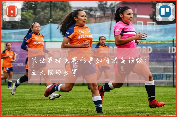买世界杯决赛彩票如何提高倍数？五大技巧分享