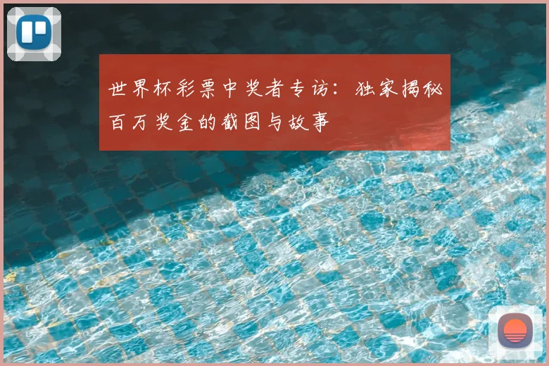 世界杯彩票中奖者专访：独家揭秘百万奖金的截图与故事