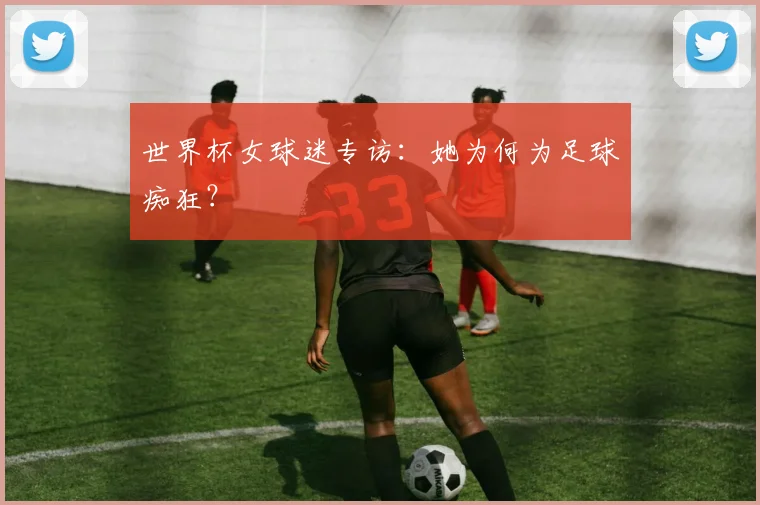 世界杯女球迷专访:她为何为足球痴狂?