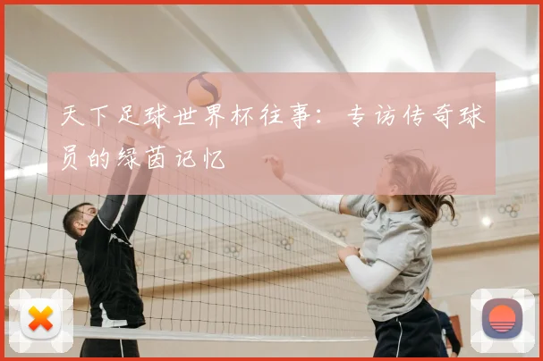 天下足球世界杯往事：专访传奇球员的绿茵记忆