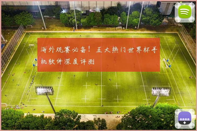 海外观赛必备！五大热门世界杯手机软件深度评测